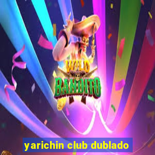 yarichin club dublado